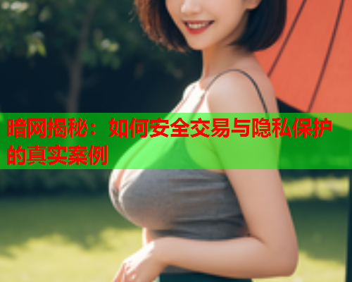 暗网揭秘：如何安全交易与隐私保护的真实案例  第1张