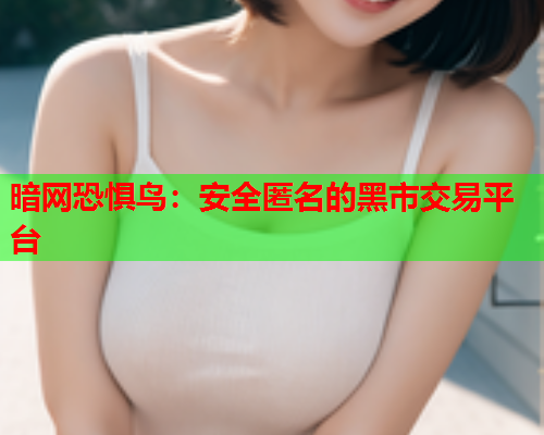 暗网恐惧鸟：安全匿名的黑市交易平台  第2张