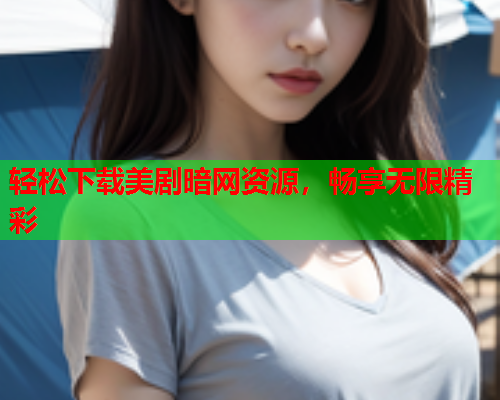 轻松下载美剧暗网资源，畅享无限精彩  第1张